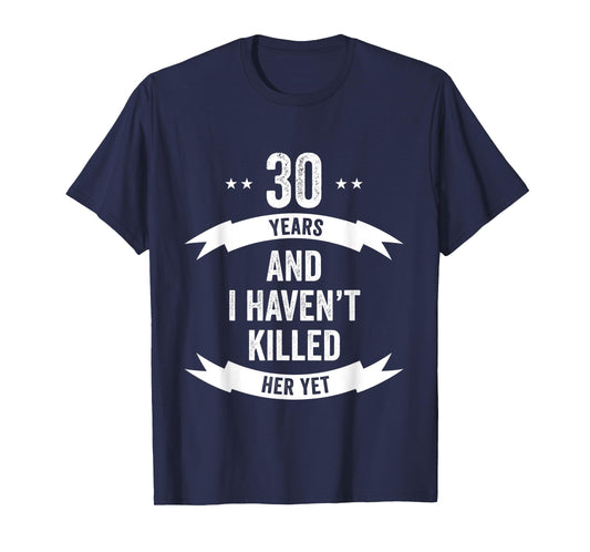 30 Years And I Haven't Killed Her Yet Wedding Anniversary T-Shirt