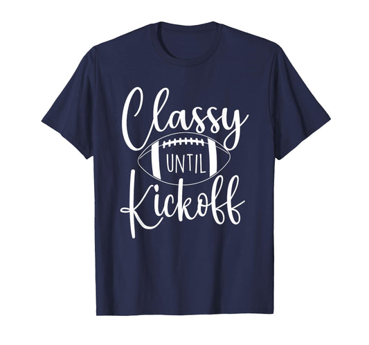 Classy Until Kickoff - Game Day Football Player Sports Lover T-Shirt