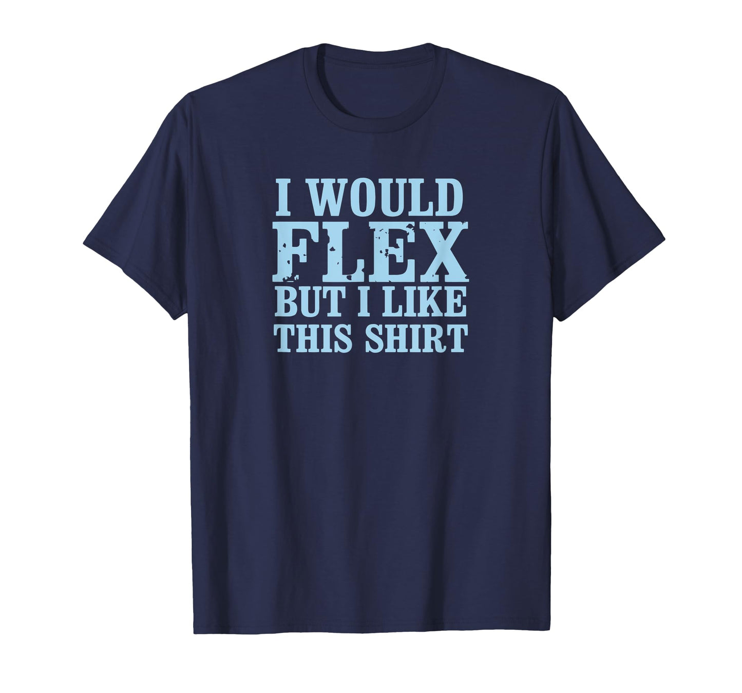 I Would Flex But I Like This Shirt Funny Muscles T Shirt