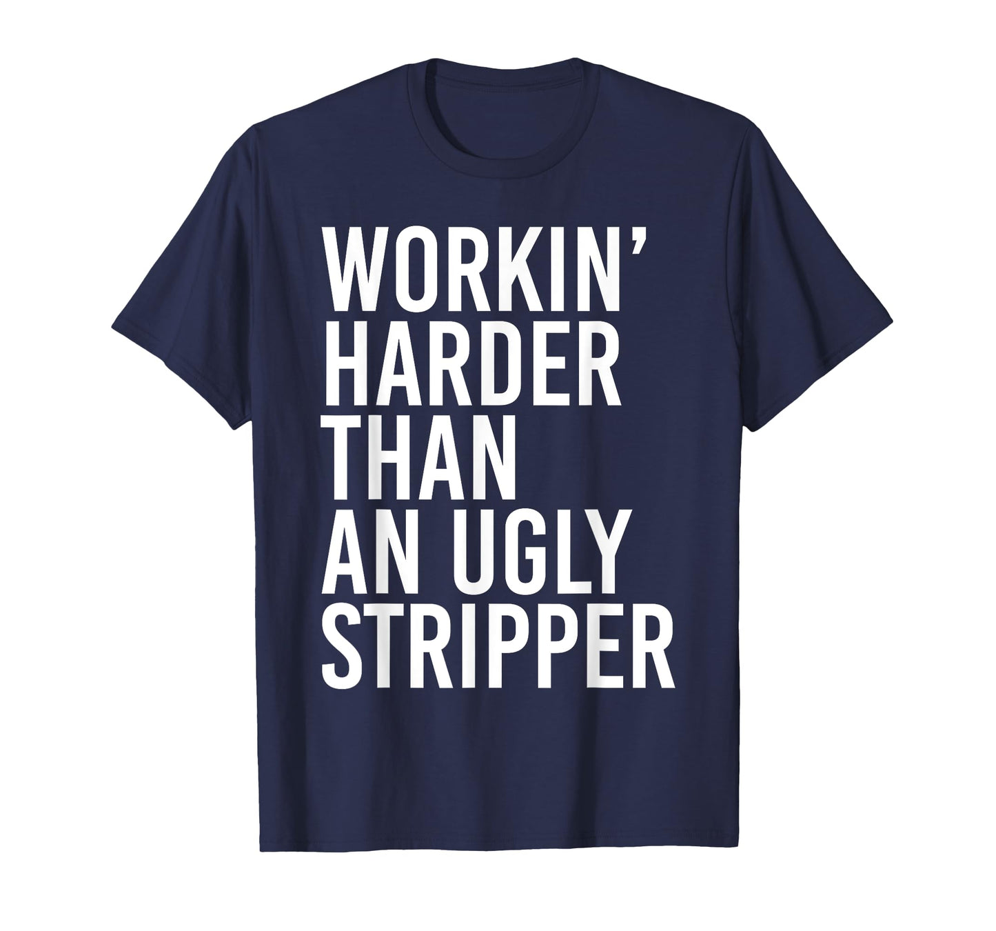 Working Harder Than An Ugly Stripper Funny T-Shirt