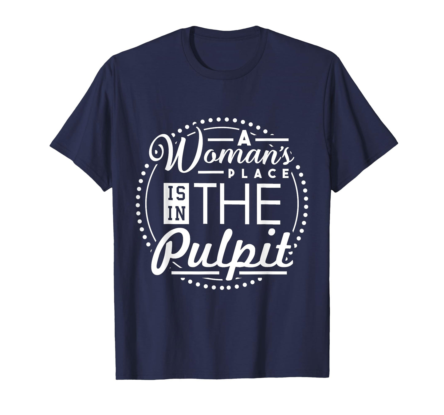A Woman's Place is in the Pulpit Christian T-Shirt T-Shirt