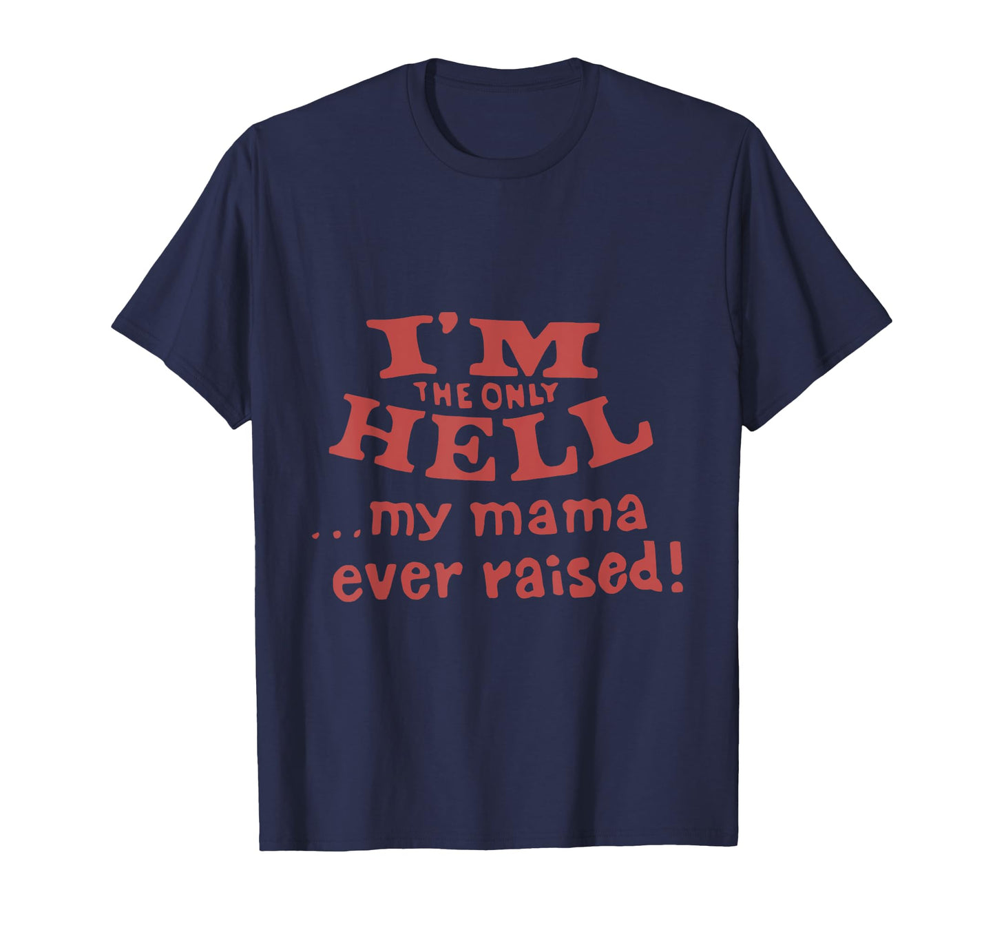 I'm The Only Hell...My Mama Ever Raised! Apparel T-Shirt