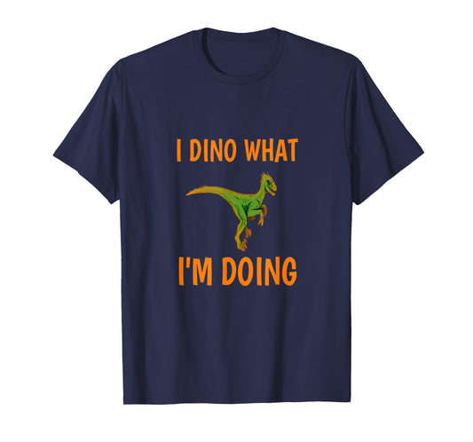 I dino what I'm doing funny dinosaur T-Shirt