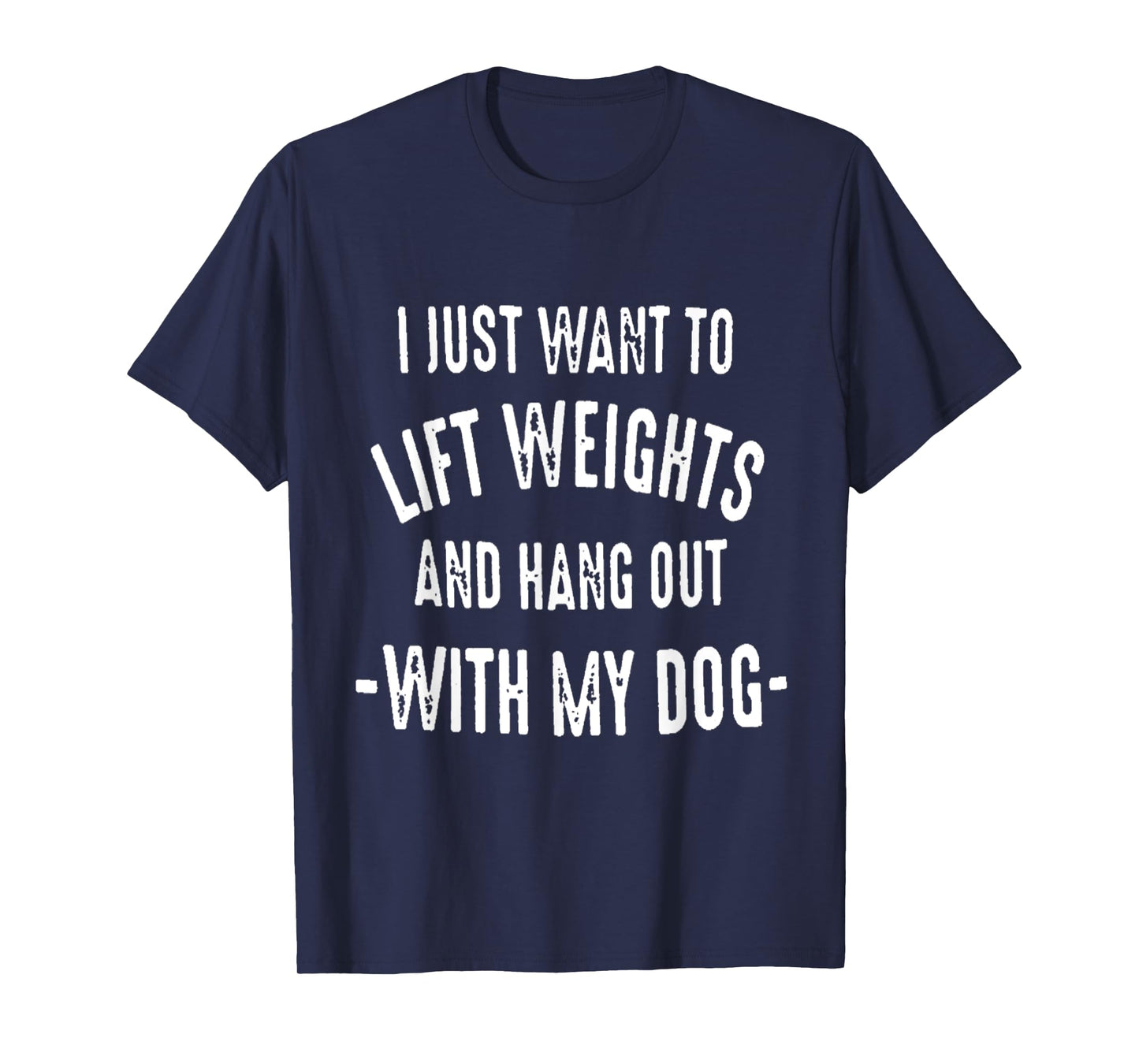 I JUST WANT TO LIFT WEIGHTS AND HANG OUT WITH MY DOG T-Shirt for Men Women