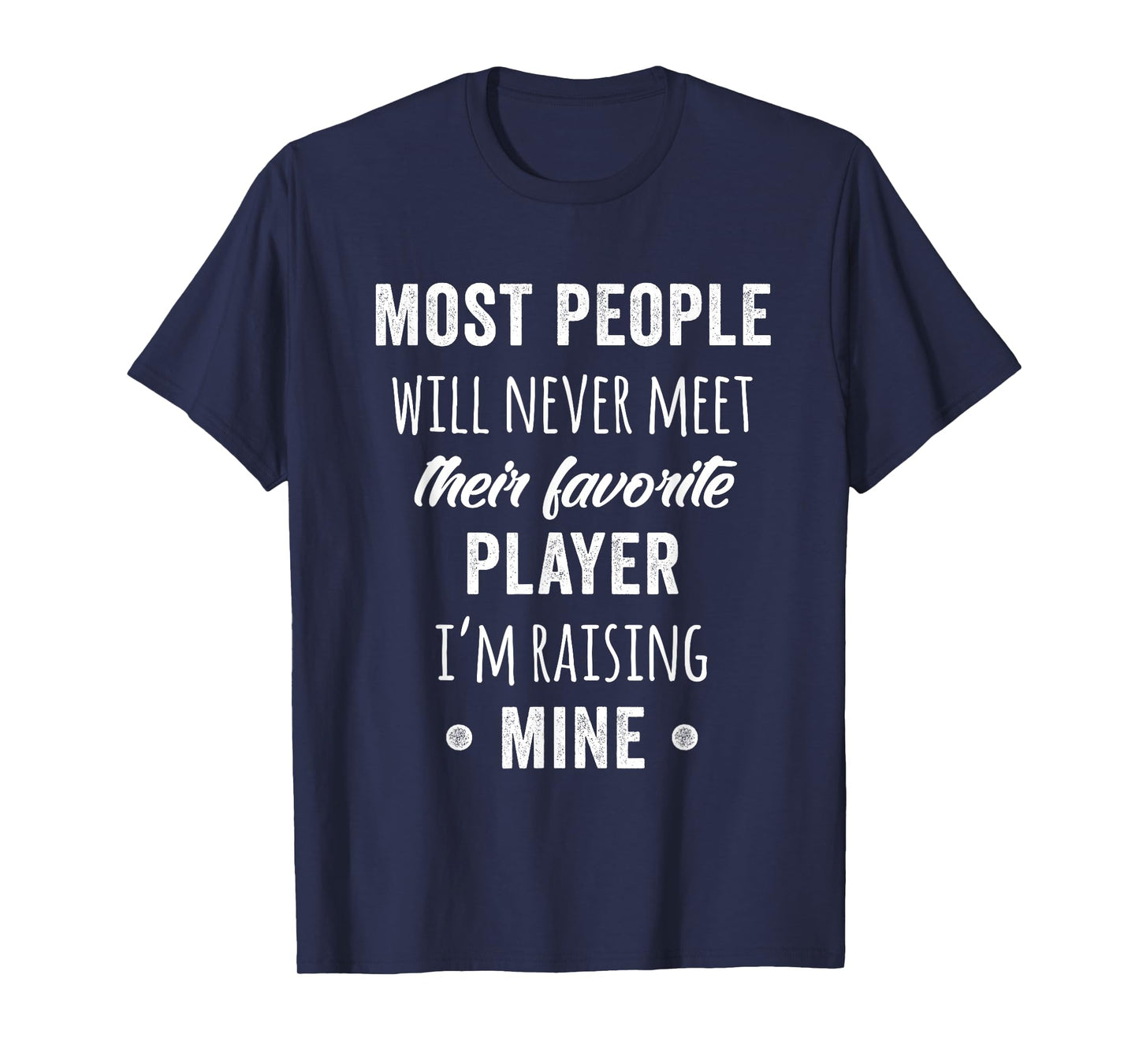 Most People Will Never Meet Their Favorite Player T-Shirt