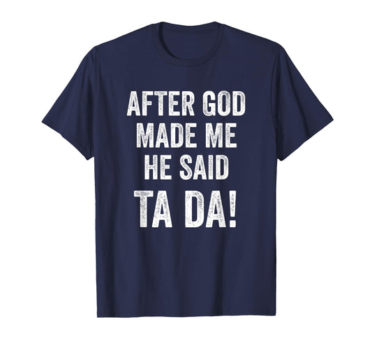 After God Made Me He Said Ta Da Funny Christian Humor T-Shirt