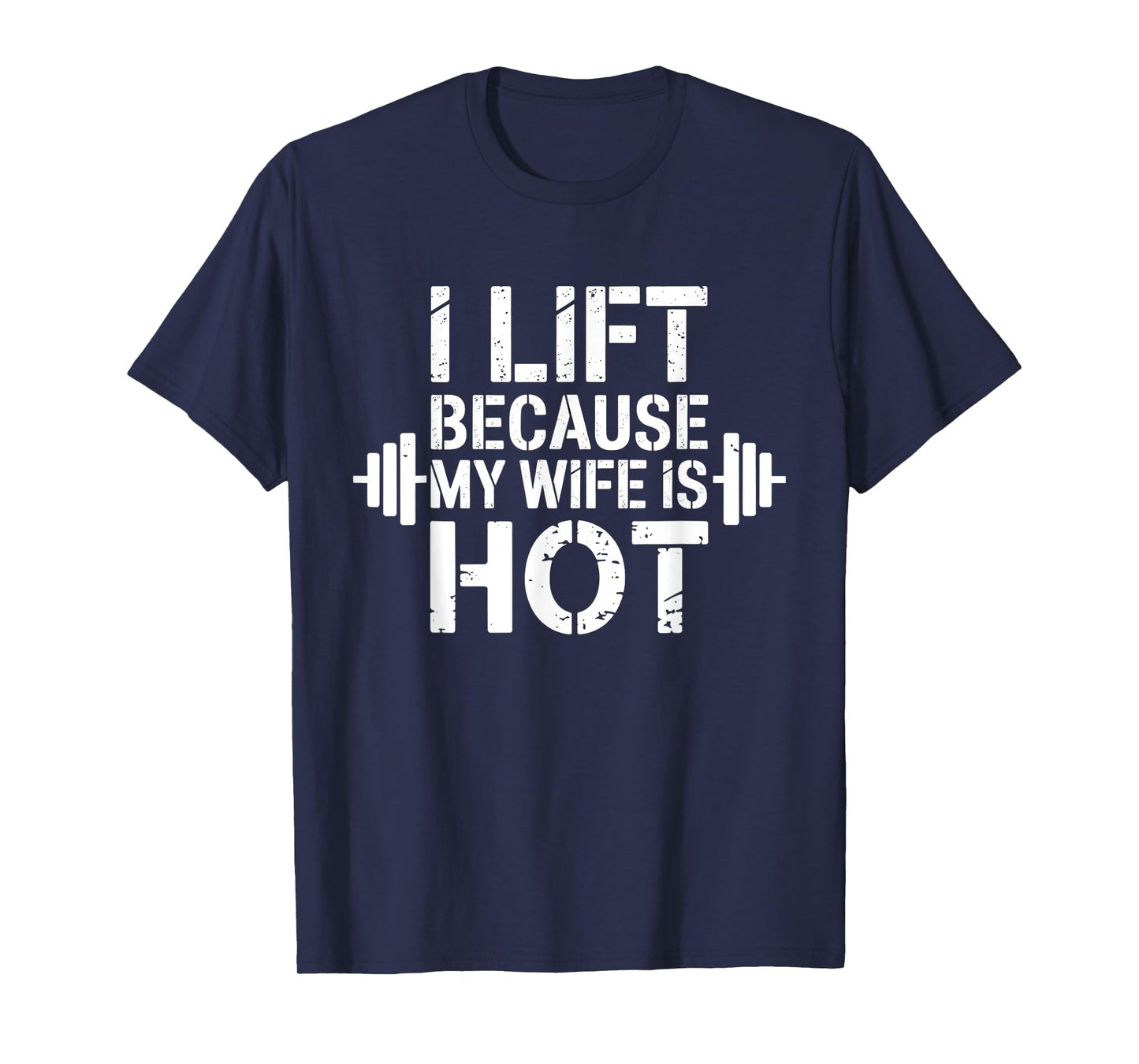 I Lift Because My Wife Is Hot Funny Gym Lover Fitness T-Shirt