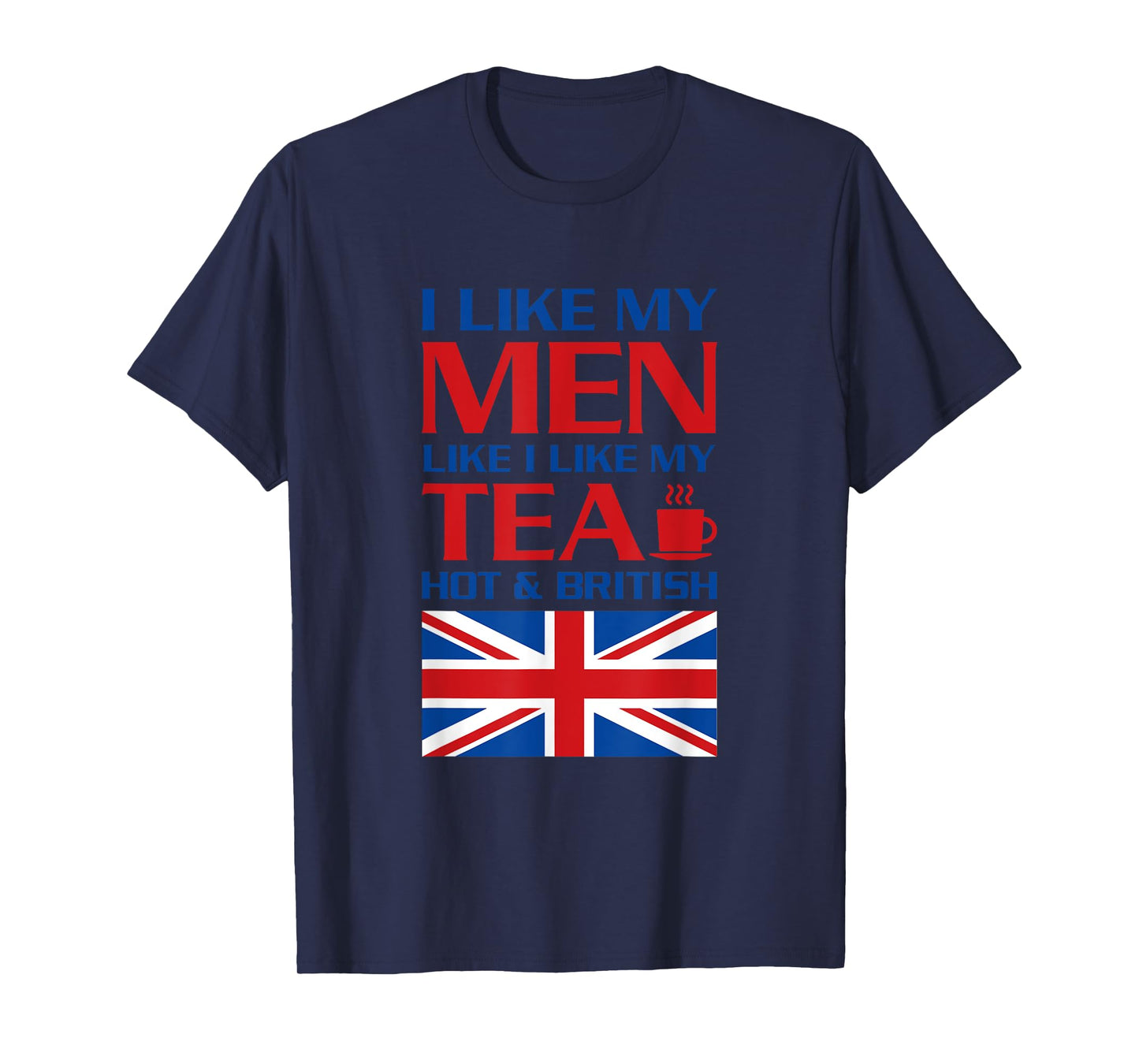 I Like My Men Like I Like My Tea Hot & British UK T-Shirt T-Shirt