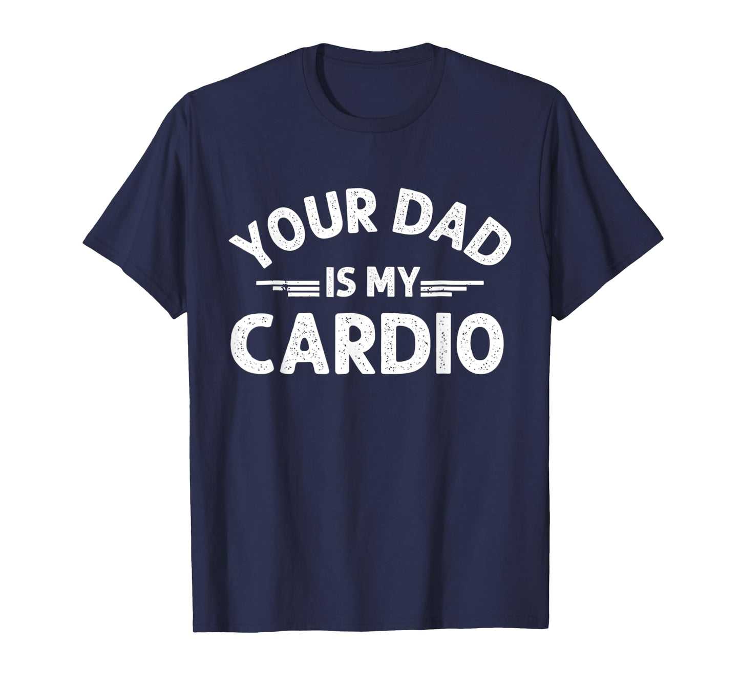 Your Dad Is My Cardio T-Shirt