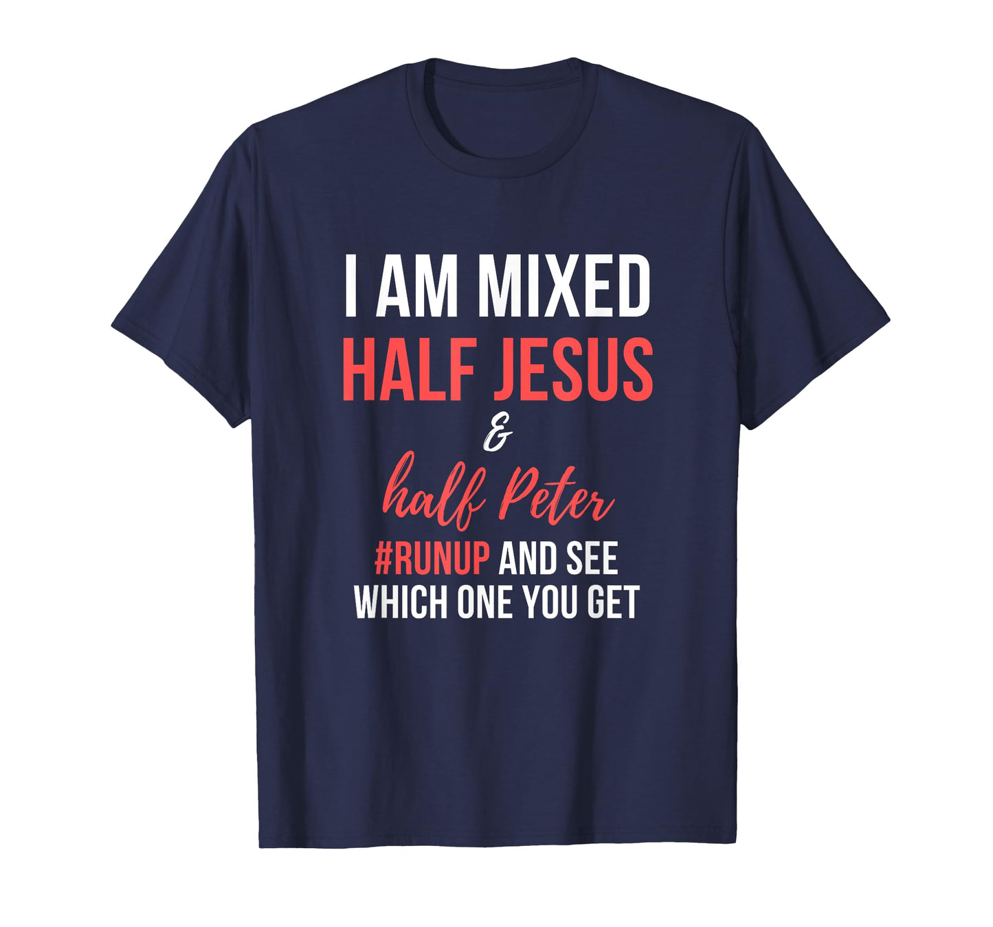 I am half Jesus and half Peter #runup mixed and see T-Shirt
