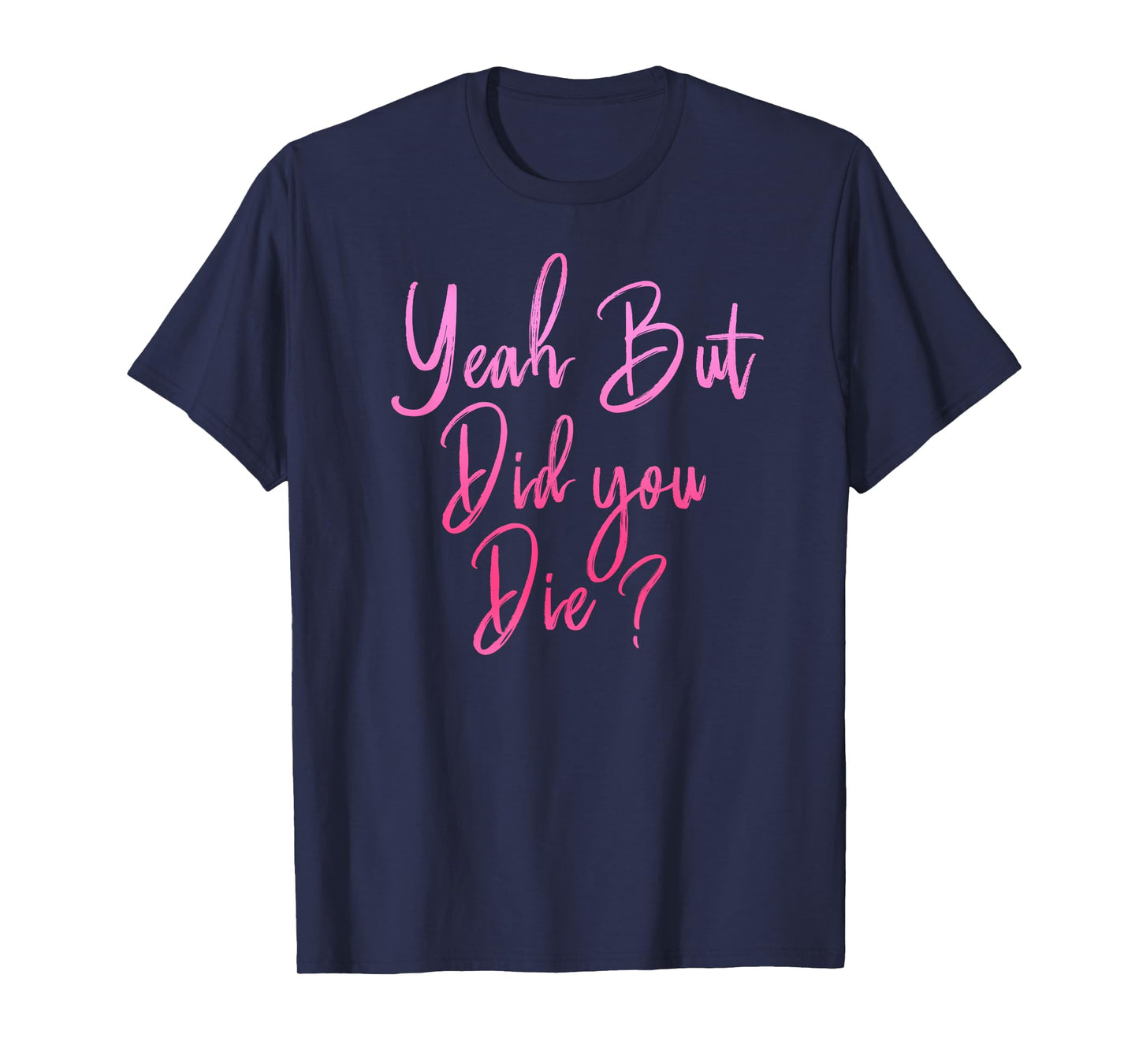 Womens Yeah But Did You Die? Funny Gym Fitness Workout T-Shirt