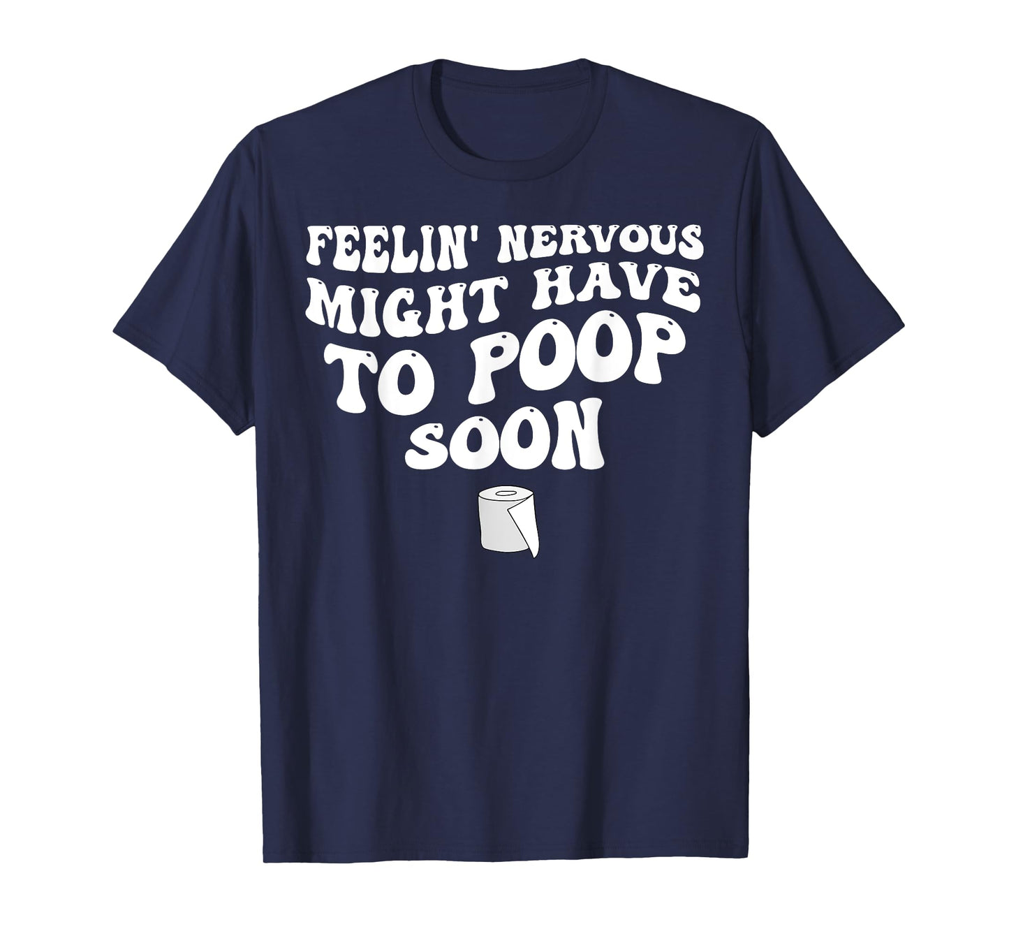 Feelin' Nervous Might Have To Poop Soon T-Shirt