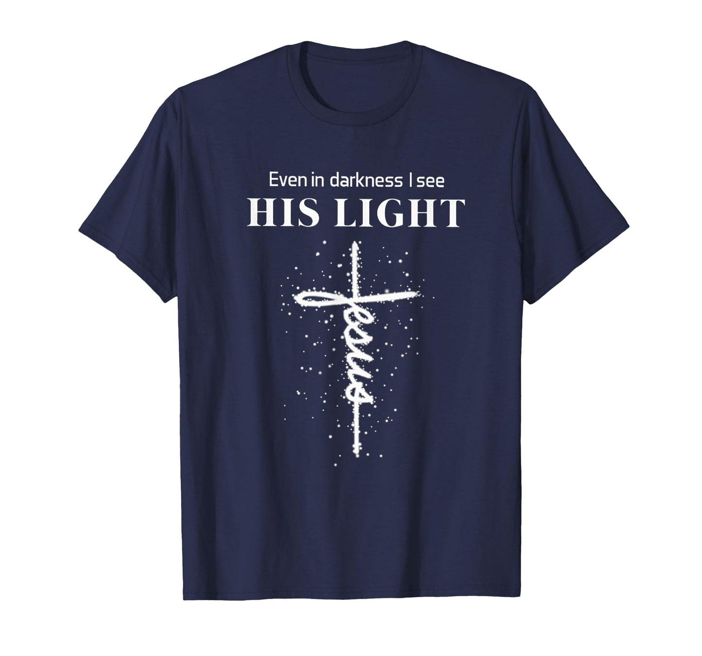 Even In Darkness I See His Light Jesus T-Shirt