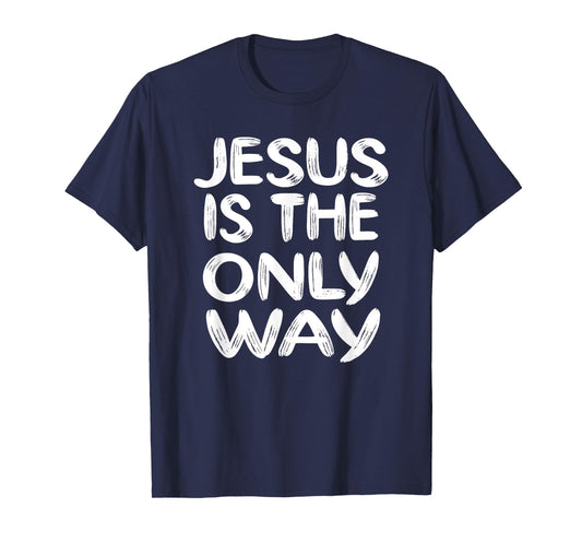 JESUS IS THE ONLY WAY T-Shirt