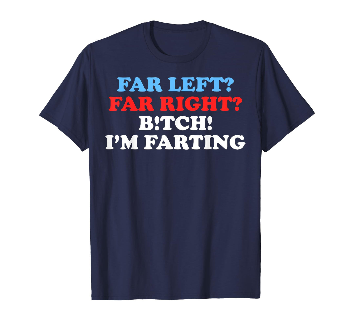 Far Left Far Right Bitch I'm Far-Ting Funny Meme Saying Gift T-Shirt