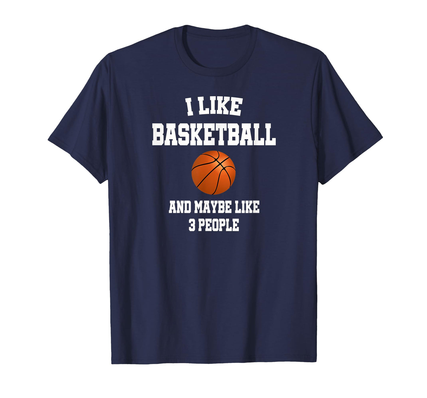 I Like Basketball And Maybe Like Three People Sport Fun Gift T-Shirt