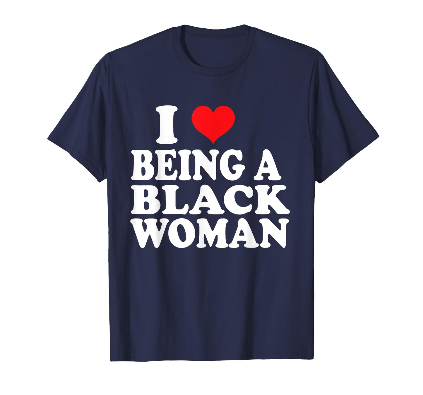 I Love Being Black Woman , I Like to be Black I Heart Black T-Shirt