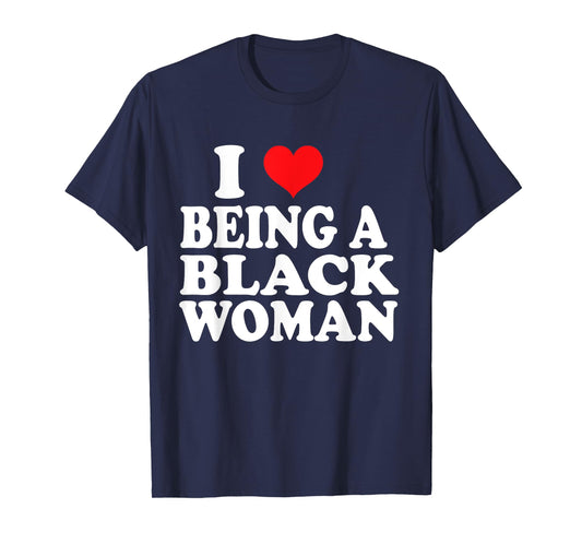 I Love Being Black Woman , I Like to be Black I Heart Black T-Shirt