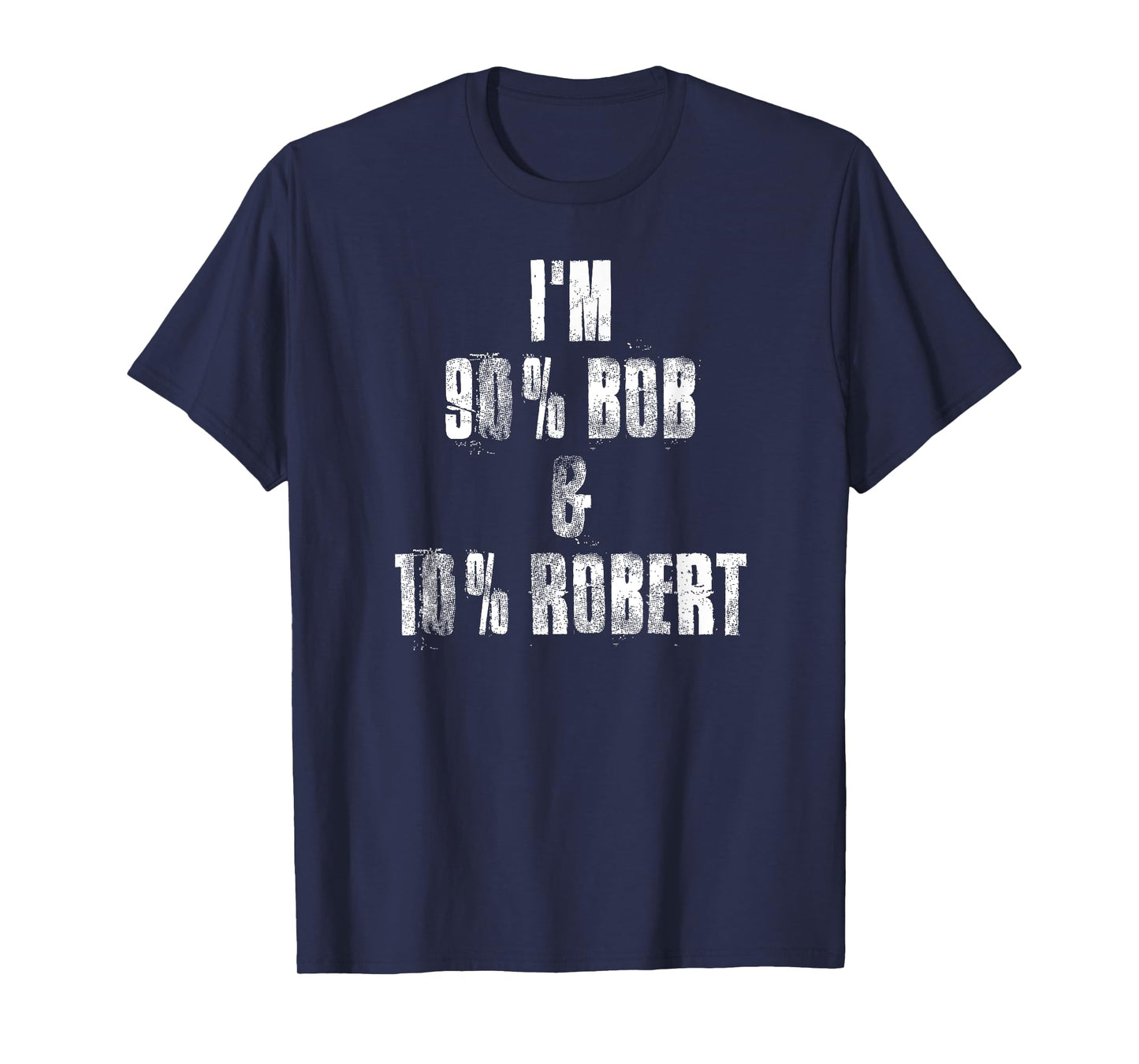 i'm 90% Bob & 10% Robert , I'm Bob Robert Funny Bob Sayings T-Shirt