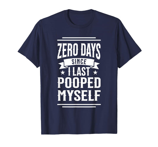 0 Days Since I Last Pooped Myself Funny Adult Humor Meme T-Shirt