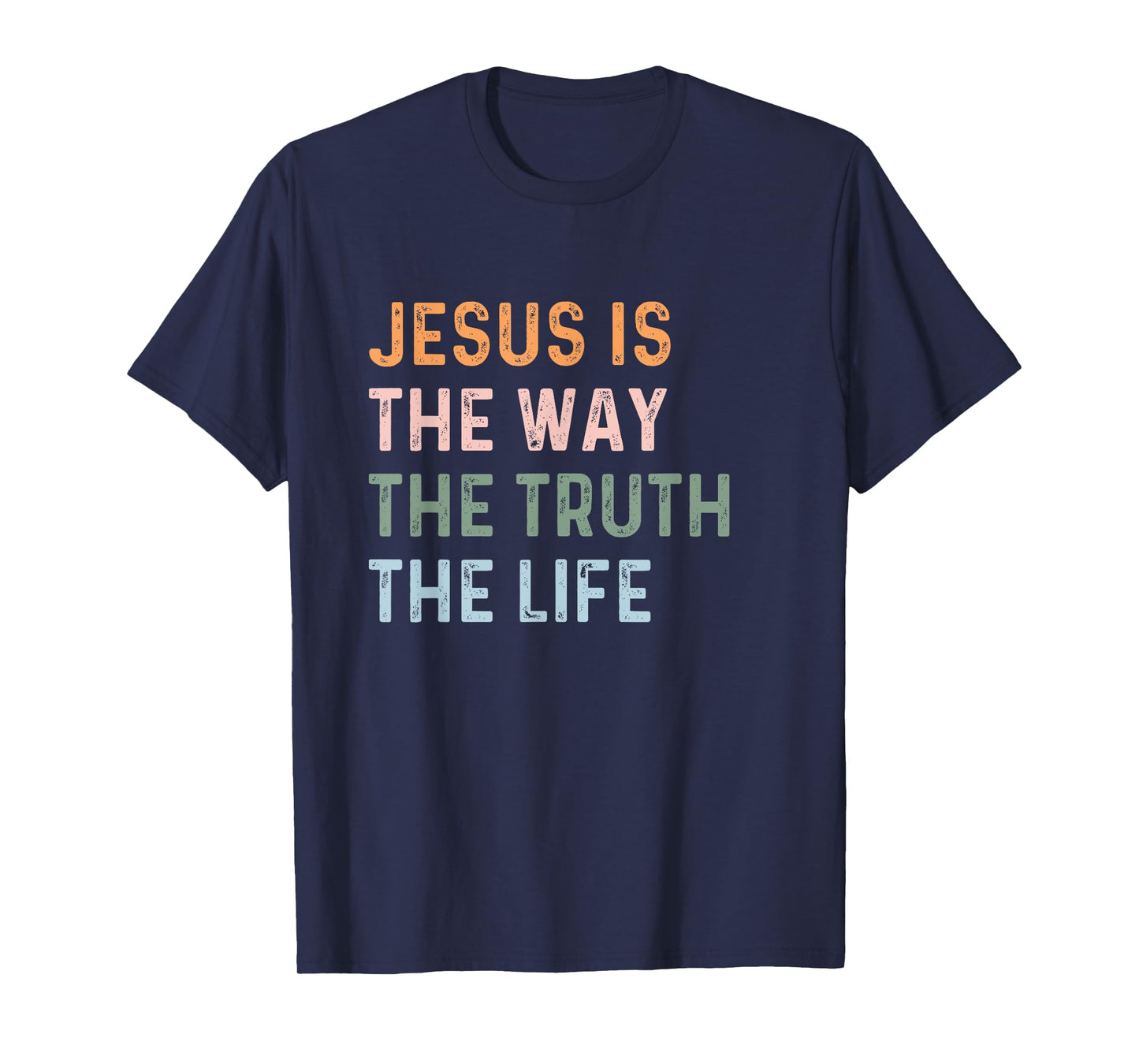 Jesus Is The Way The Truth The Life Christian Quote T-Shirt