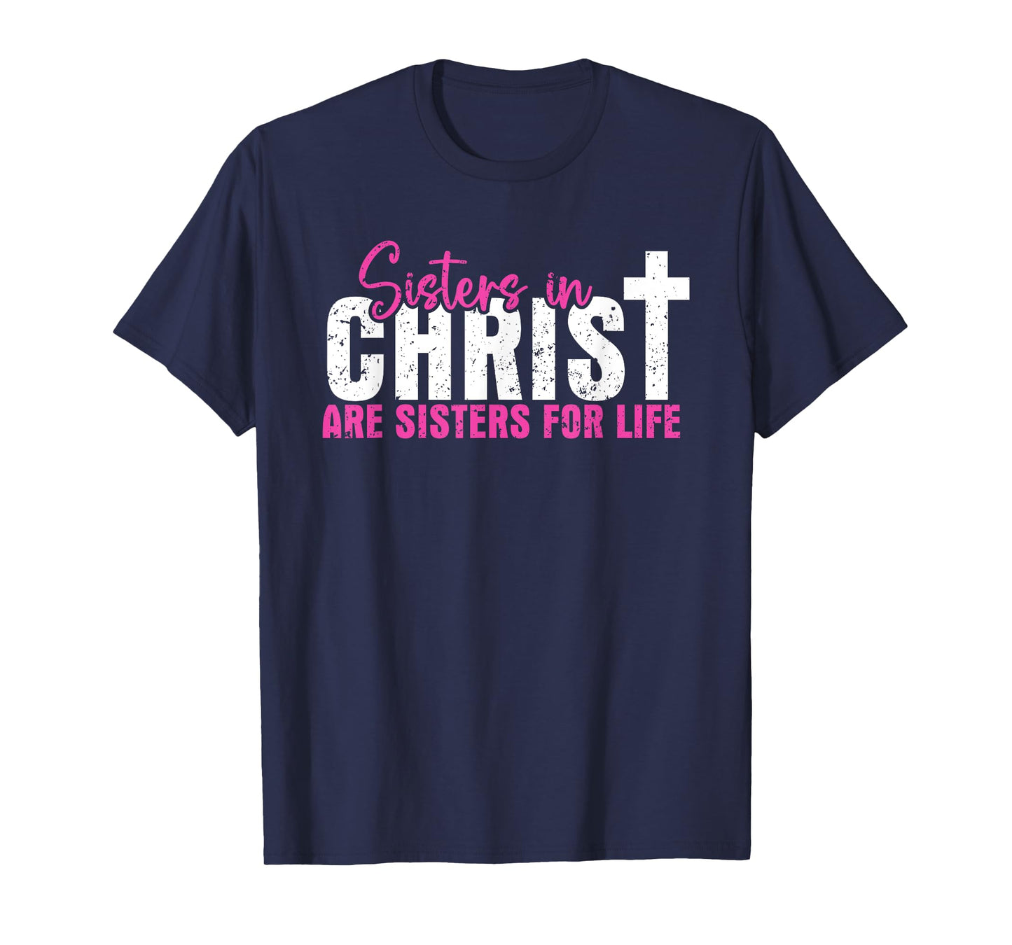 Sisters In Christ Are Sisters For Life, Christian T-Shirt
