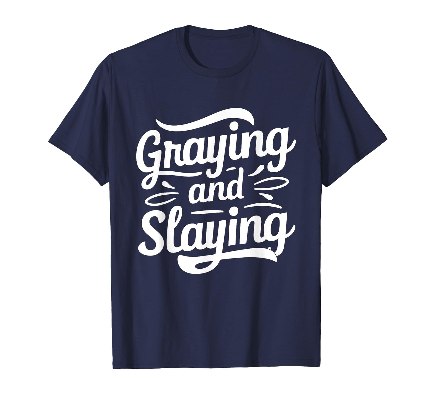Greyin And Slayin Funny Graying And Slaying Gym & Workout T-Shirt