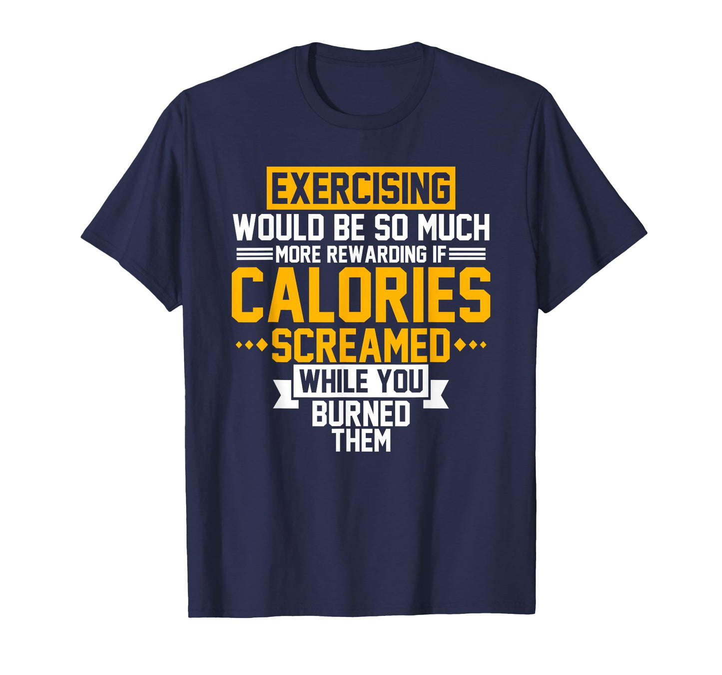 Exercising Would Be More Rewarding Calories Screamed Shirt T-Shirt