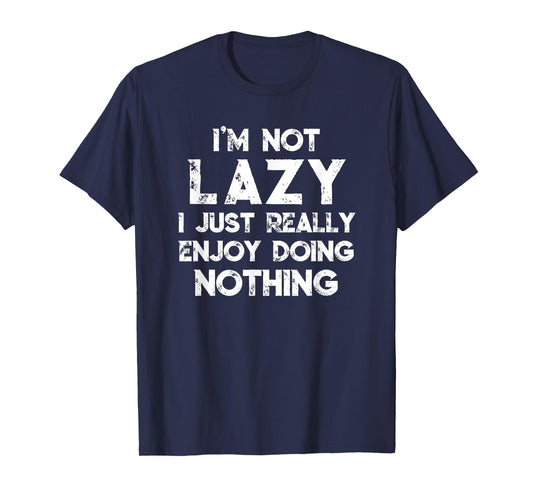 I'm Not Lazy I Just Really Enjoy Doing Nothing Funny Saying T-Shirt