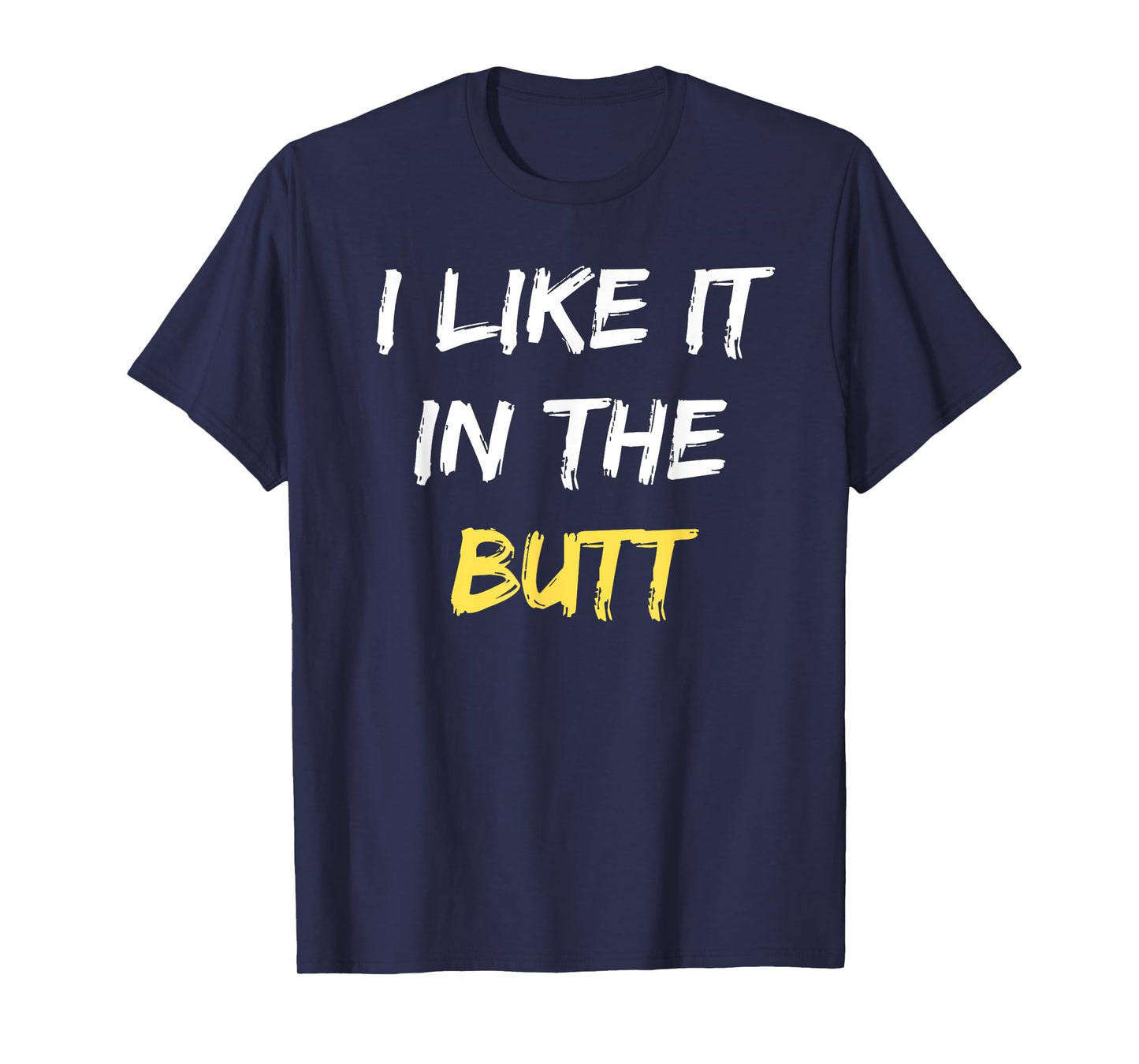 I Like It In The Butt Funny Anal Sex Joke Dirty Humor T-Shirt