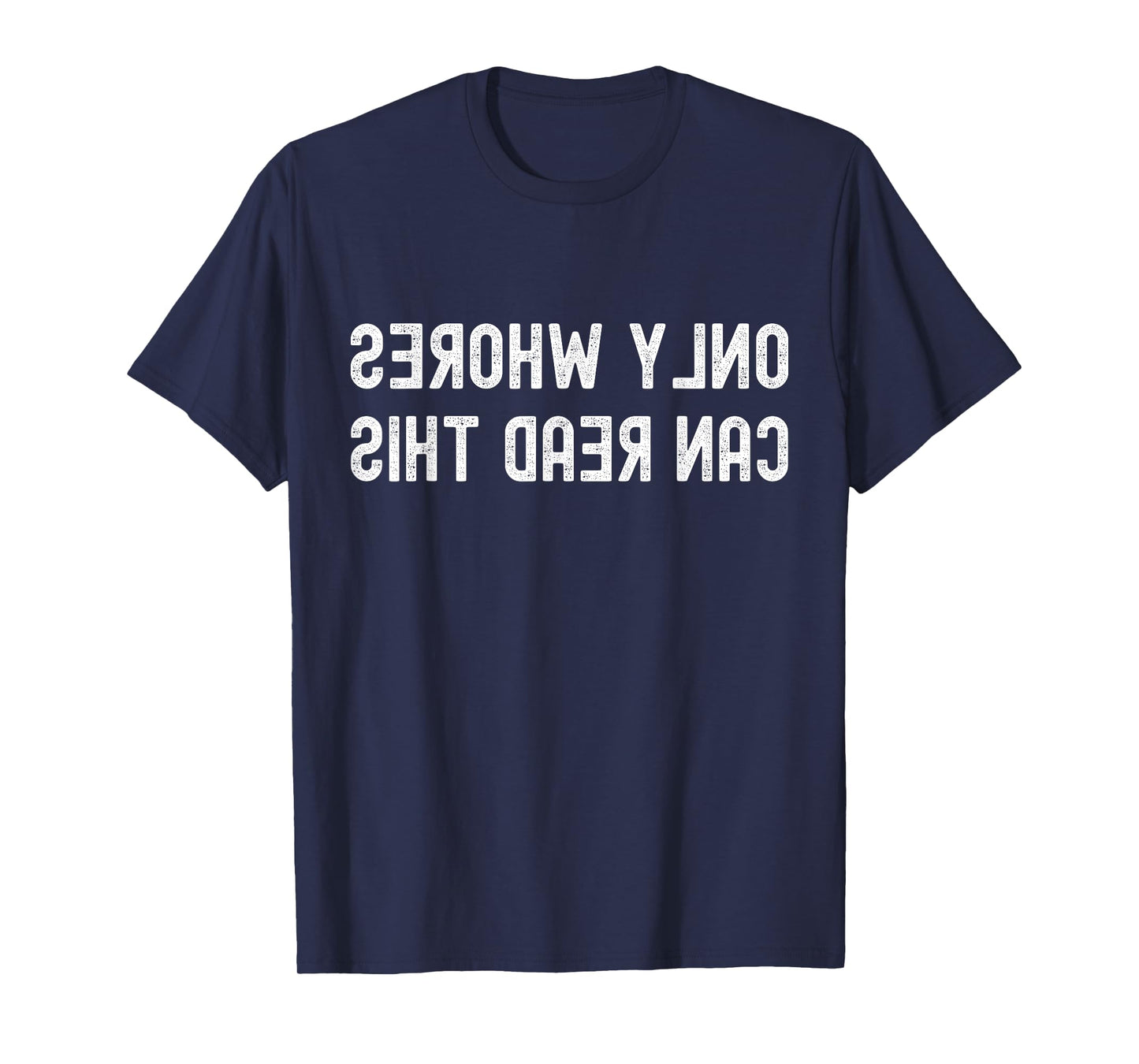 Only Whores Can Read This Backwards Text Funny Adult Humor T-Shirt