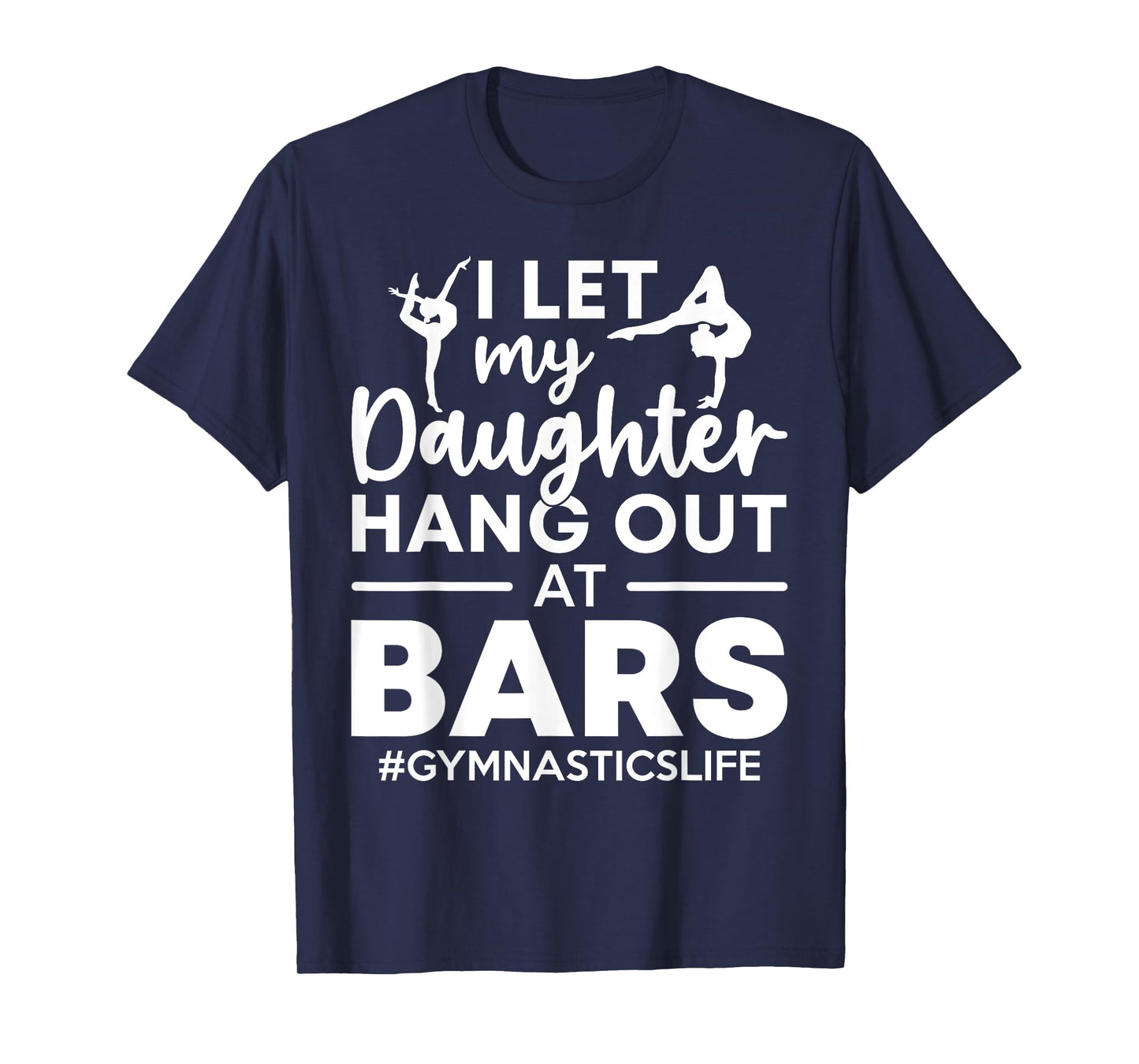 Let My Daughter Hang Out At Bars Gymnastics Mom Funny Gift T-Shirt
