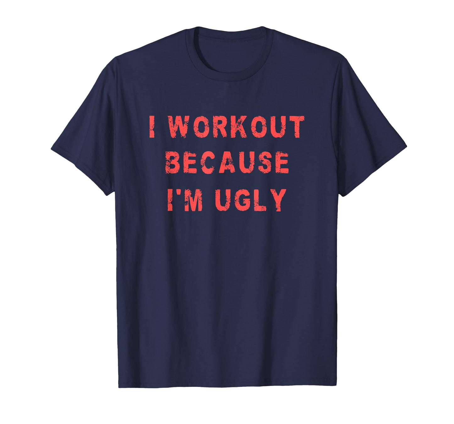I Workout Because I'm Ugly Funny Weightlifting Gym Fitness T-Shirt