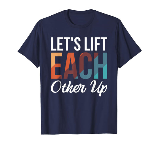 Let's Lift Each Other Up T-Shirt