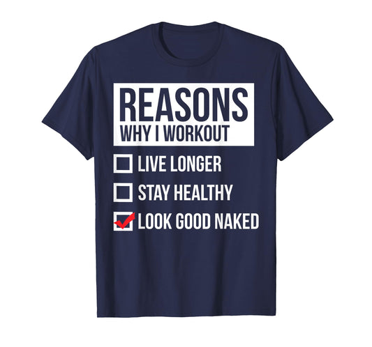 Reasons Why I Workout - Look Good Naked - Gym T-Shirt T-Shirt