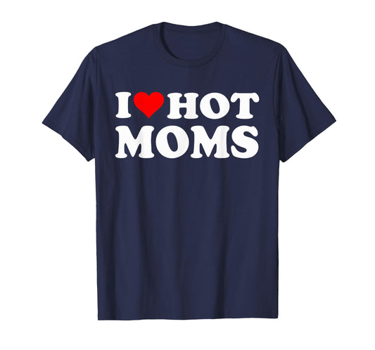 I Love Hot Moms I Heart Hot Moms Funny T-Shirt
