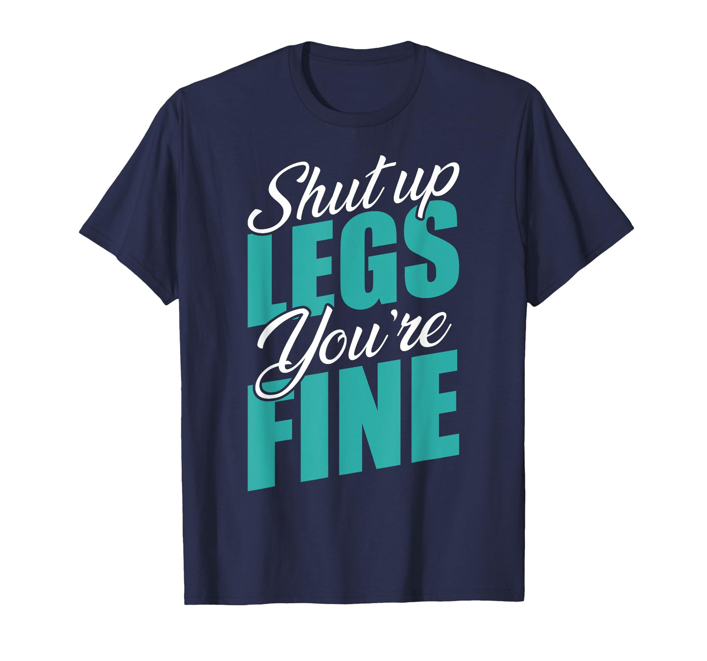 Shut Up Leg You're Fine Fitness Workout Gym Weightlifting T-Shirt