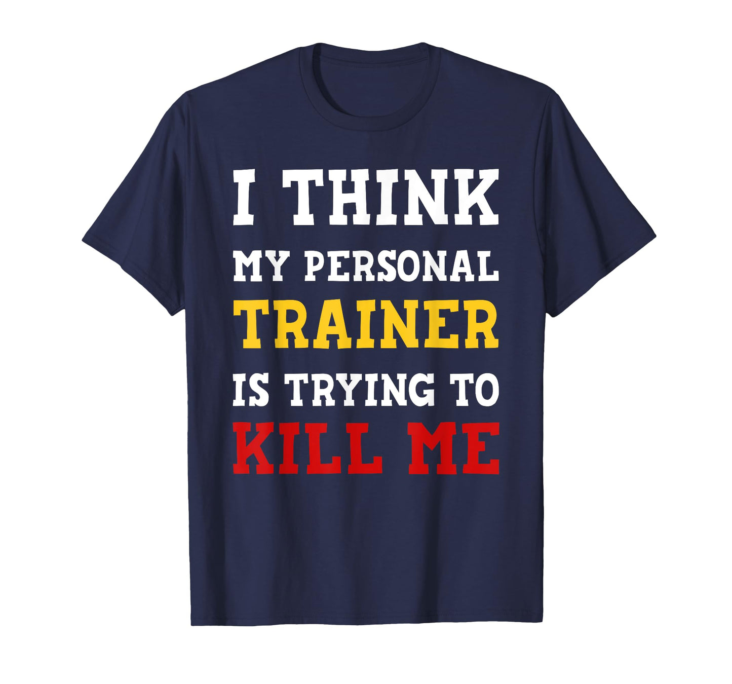 Gym I Think My Trainer Is Trying To Kill Me Personal Trainer T-Shirt