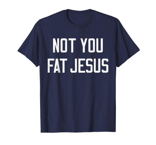 Vintage Not You Fat Jesus Workout Faith And Jesus Sarcastic T-Shirt