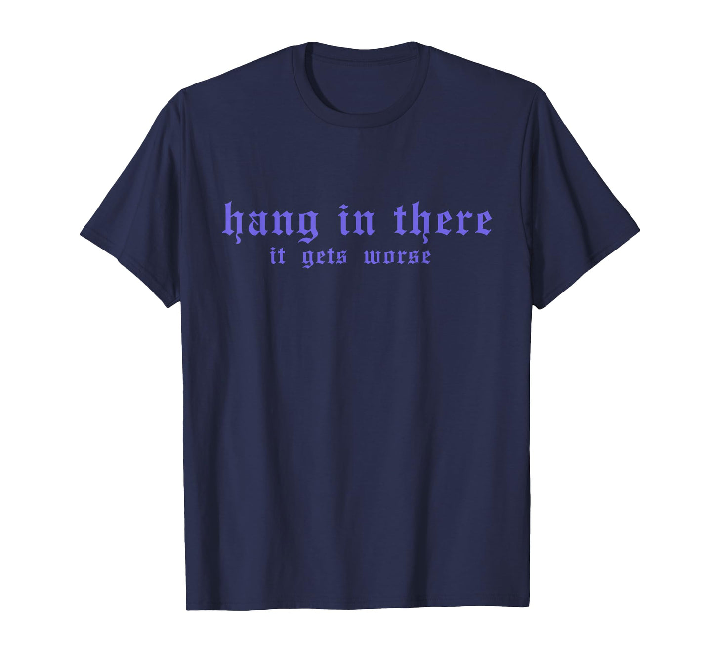 Hang In There It Gets Worse Funny Vintage Quote T-Shirt