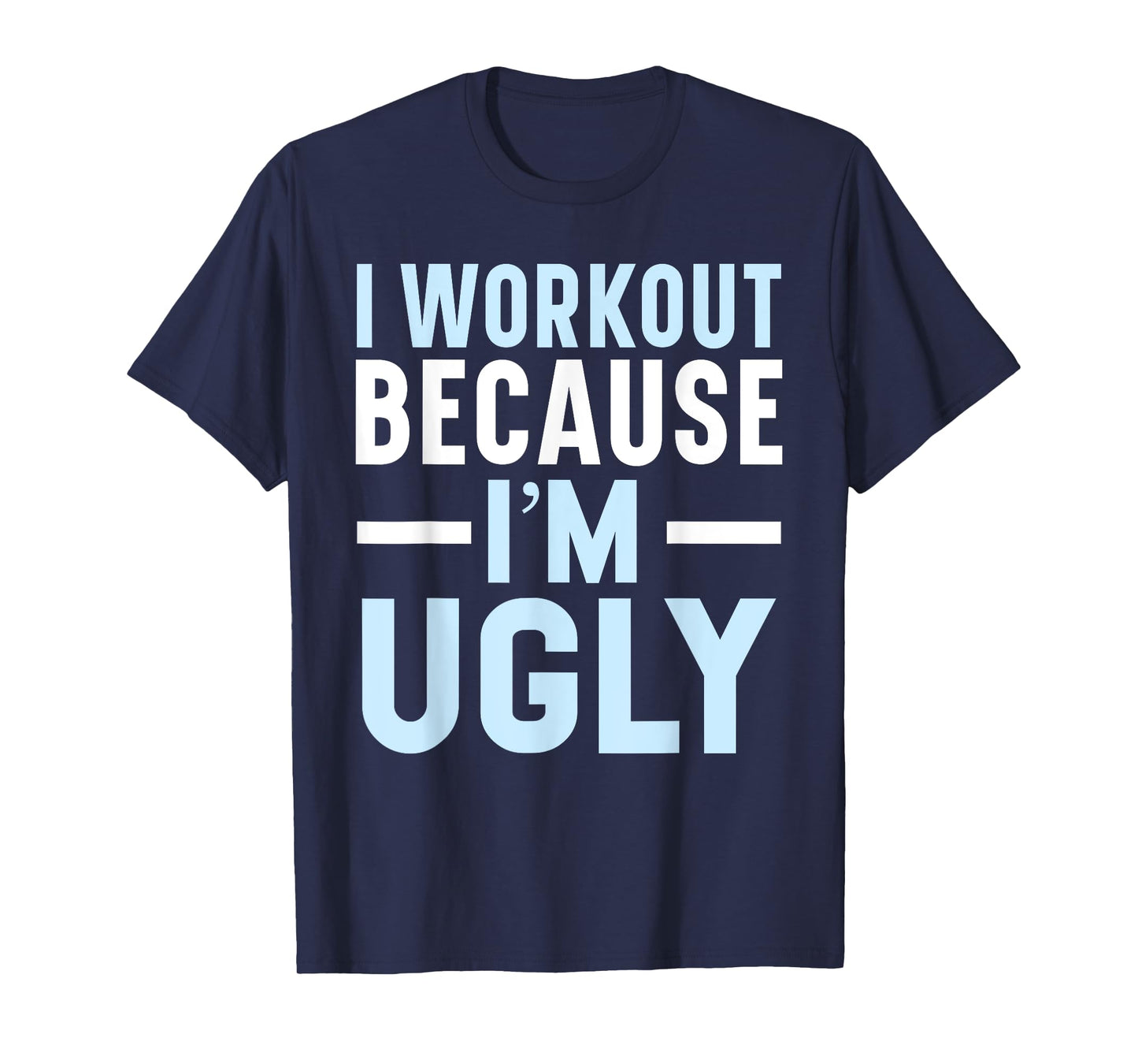 I Workout Because I'm Ugly Trainer Weightlifting Gym Fitness T-Shirt