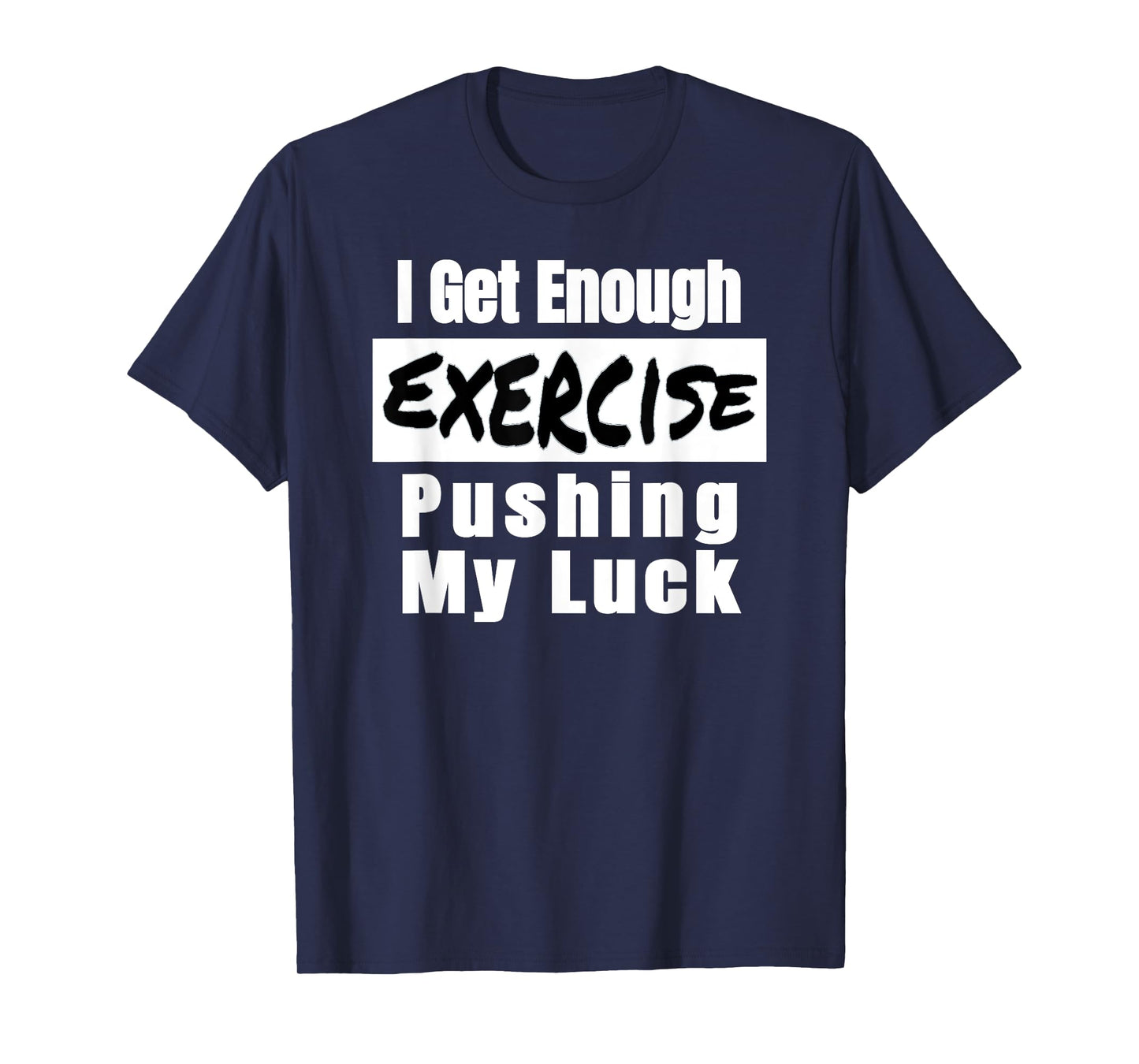 Sarcastic I Get Enough Exercise Pushing My Luck Funny T-Shirt