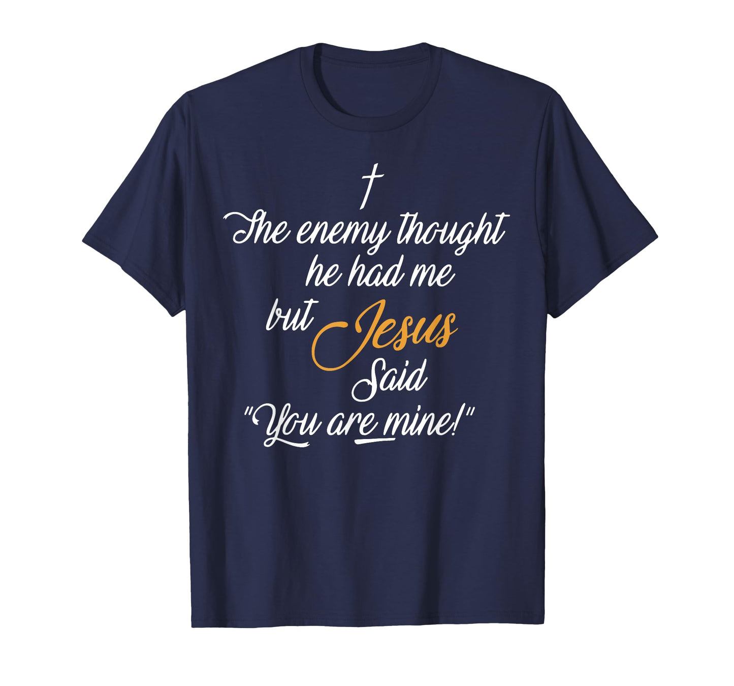 I The Enemy Thought He Had Me But Jesus Said You Are Mine T-Shirt