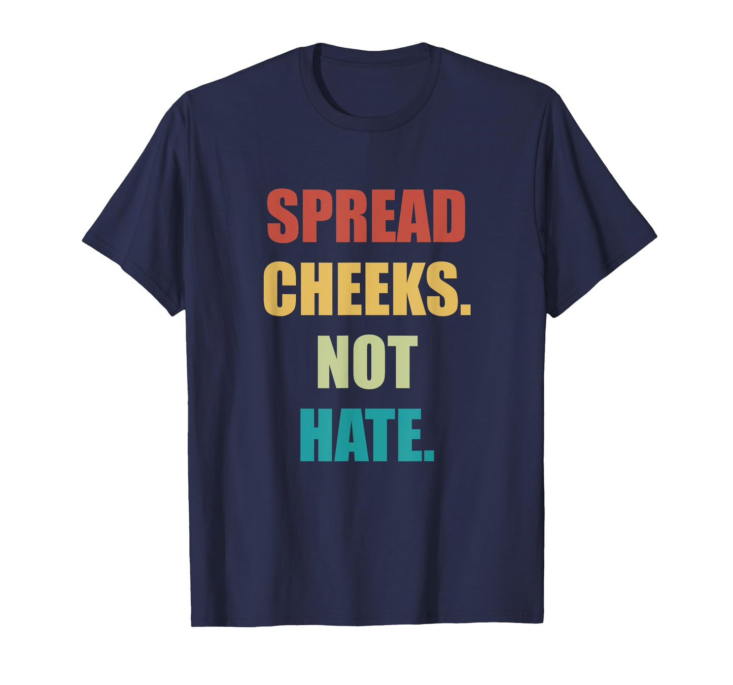 SPREAD CHEEKS NOT HATE T-Shirt