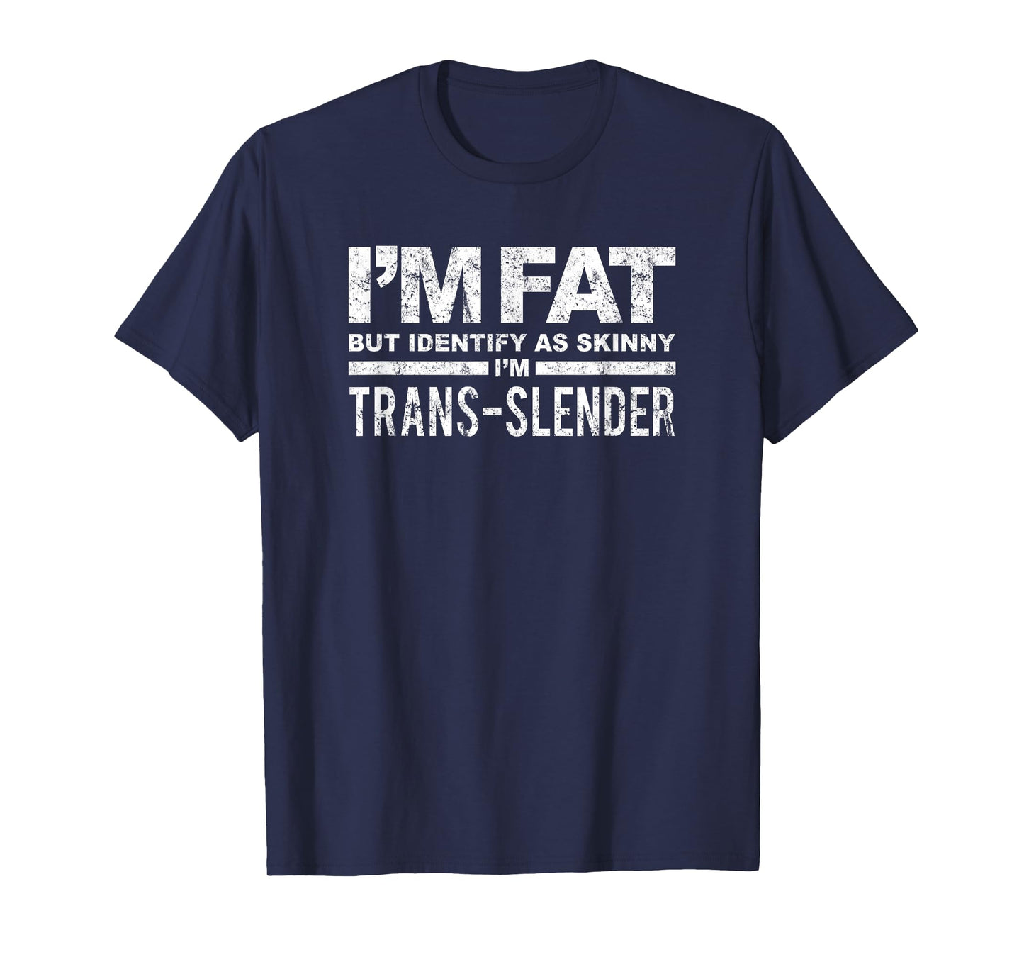 I'm Fat But Identify As Skinny I'm Trans-Slender T-Shirt