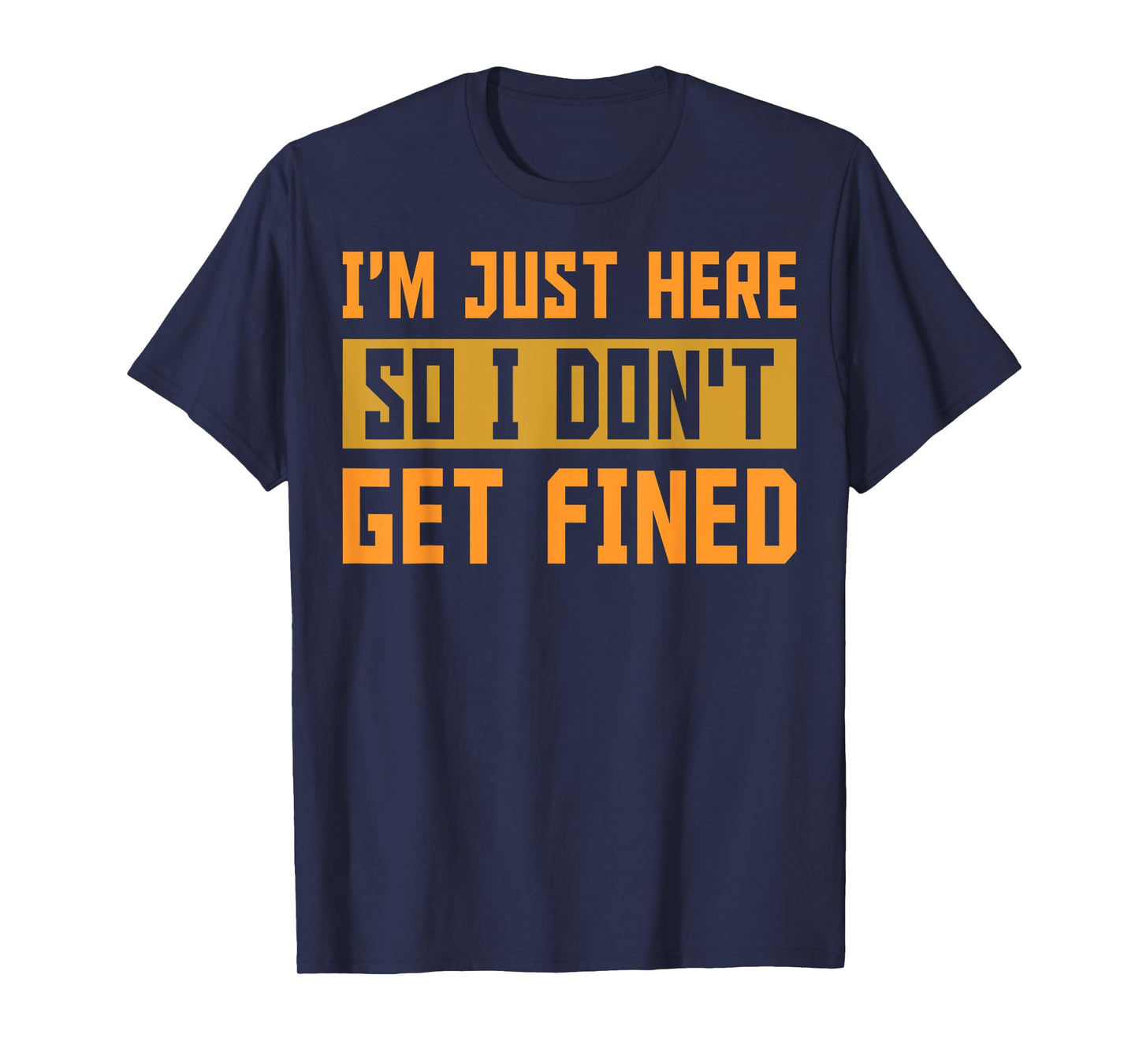 I'm Just Here So I Don't Get Fined Gift T-Shirt