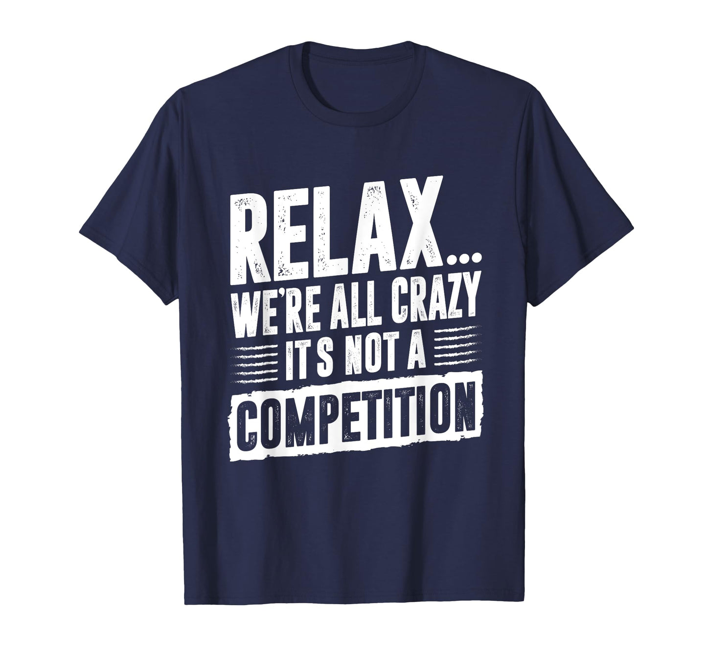 Funny Saying Relax We're All Crazy It's Not A Competition T-Shirt