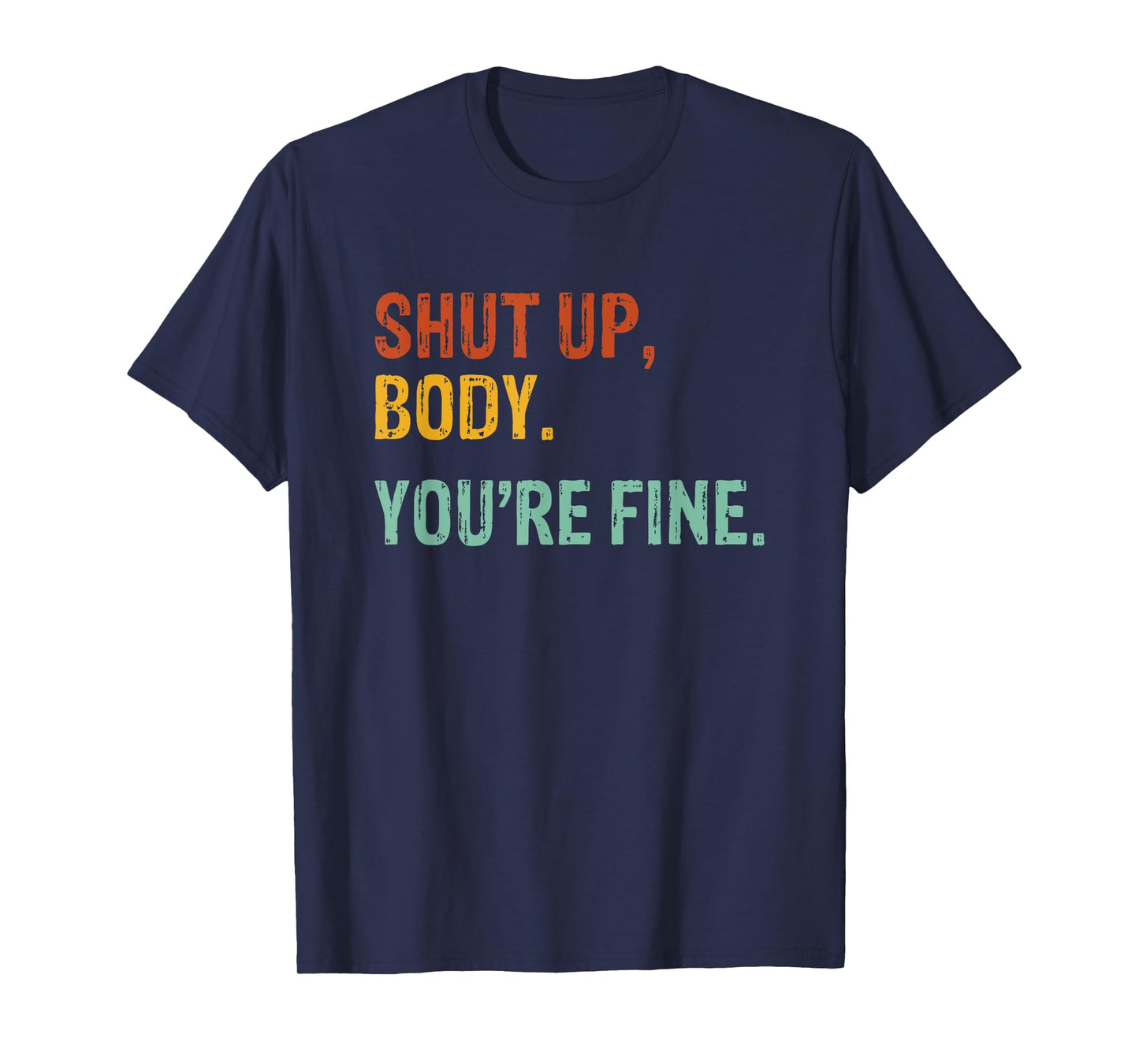 Shut Up Body You're Fine - Funny Athletic Gym Workout T-Shirt