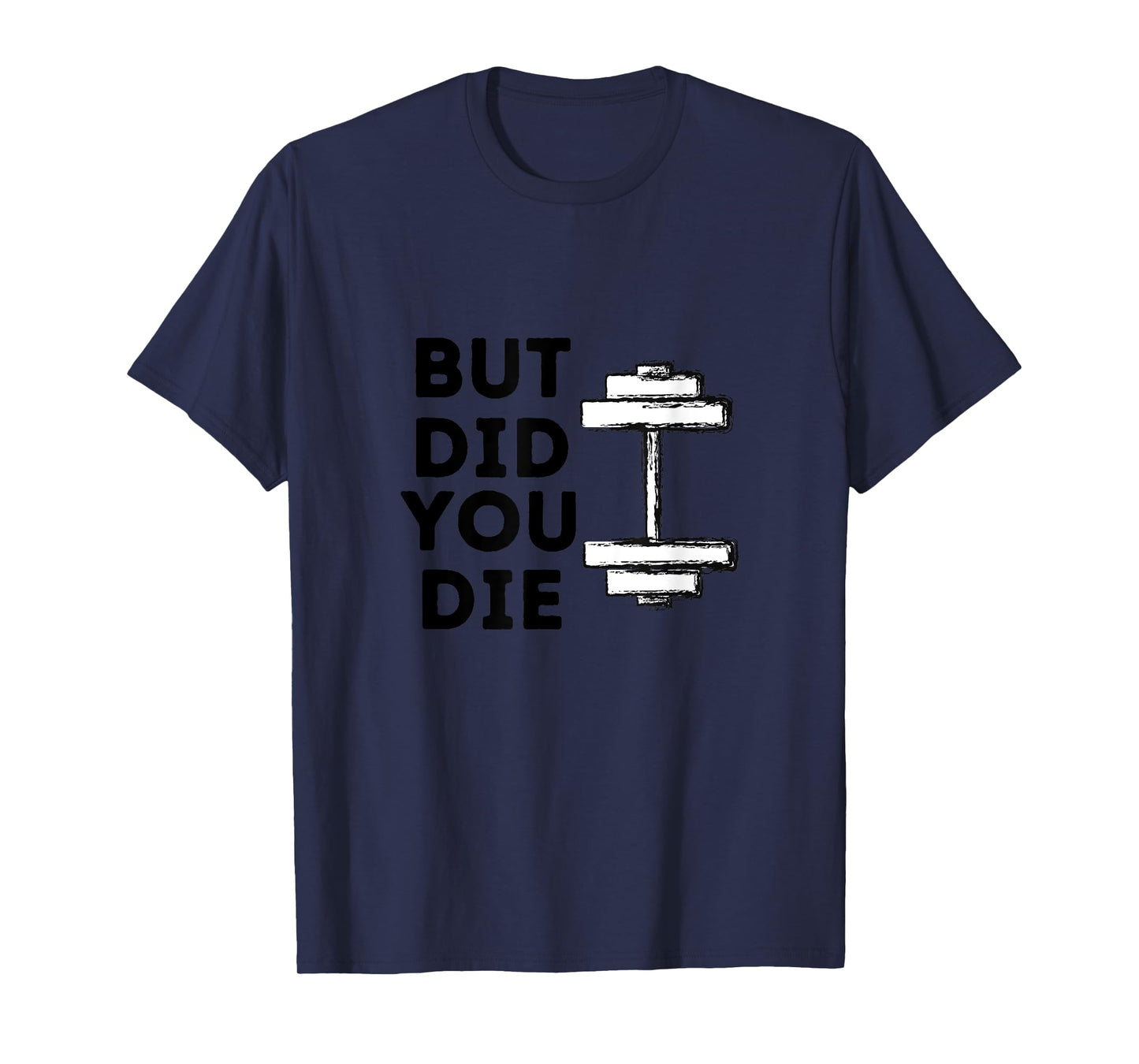 BUT DID YOU DIE-funny gym workout T-Shirt