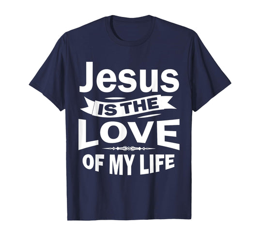 Jesus is the Love of My Life T-shirt Christian Shirt T-Shirt